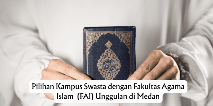 Pilihan Kampus Swasta dengan Fakultas Agama Islam  (FAI) Unggulan di Medan