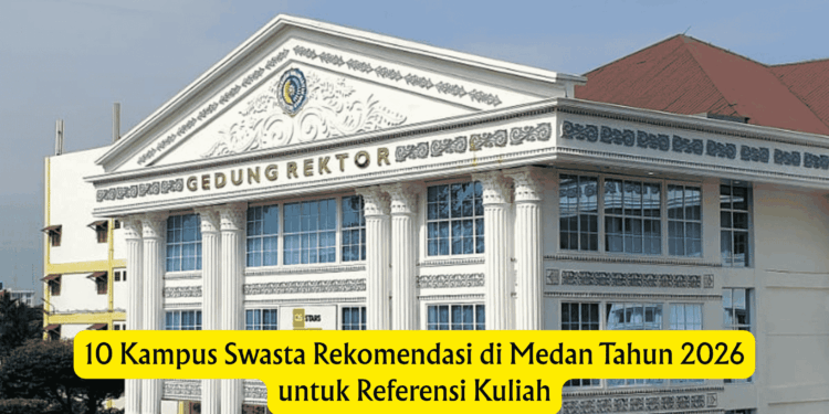 10 Kampus Swasta Rekomendasi di Medan Tahun 2026 untuk Referensi Kuliah
