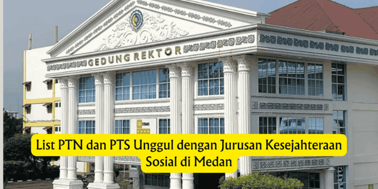 List PTN dan PTS Unggul dengan Jurusan Kesejahteraan Sosial di Medan