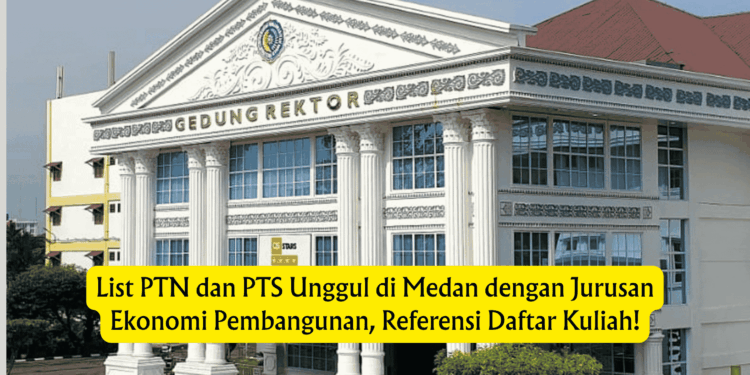List PTN dan PTS Unggul di Medan dengan Jurusan Ekonomi Pembangunan, Referensi Daftar Kuliah!