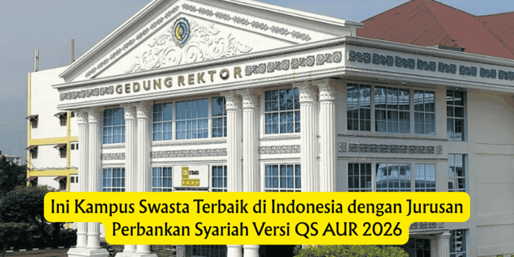 Ini Kampus Swasta Terbaik di Indonesia dengan Jurusan Perbankan Syariah Versi QS AUR 2026