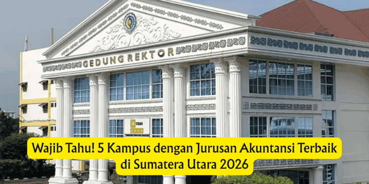 Wajib Tahu! 5 Kampus dengan Jurusan Akuntansi Terbaik di Sumatera Utara 2026