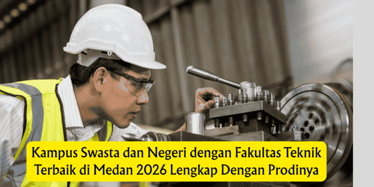 Kampus Swasta dan Negeri dengan Fakultas Teknik Terbaik di Medan 2026 Lengkap Dengan Prodinya