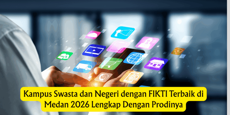 Kampus Swasta dan Negeri dengan FIKTI Terbaik di Medan 2026 Lengkap Dengan Prodinya