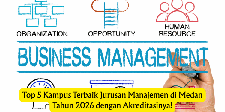 Top 5 Kampus Terbaik Jurusan Manajemen di Medan Tahun 2026 dengan Akreditasinya!