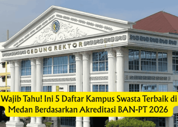 Wajib Tahu! Ini 5 Daftar Kampus Swasta Terbaik di Medan Berdasarkan Akreditasi BAN-PT 2026