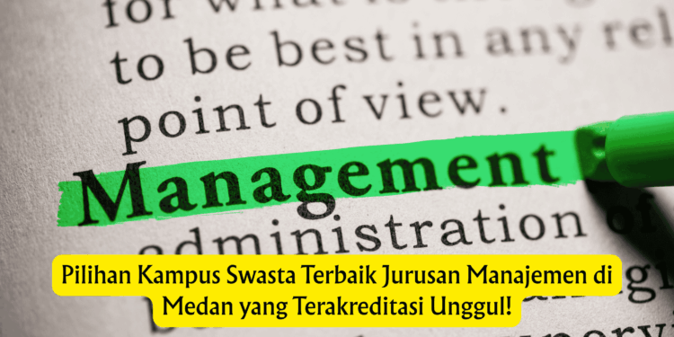 Pilihan Kampus Swasta Terbaik Jurusan Manajemen di Medan yang Terakreditasi Unggul!