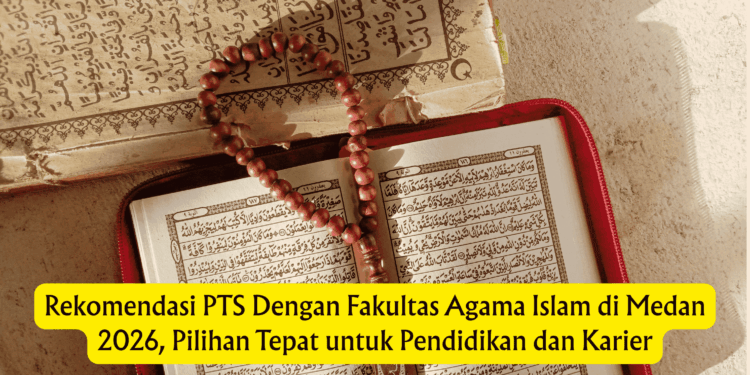 Rekomendasi PTS Dengan Fakultas Agama Islam di Medan 2026, Pilihan Tepat untuk Pendidikan dan Karier