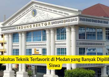 Fakultas Teknik Terfavorit di Medan yang Banyak Dipilih Siswa
