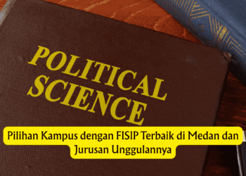 Pilihan Kampus dengan FISIP Terbaik di Medan dan Jurusan Unggulannya