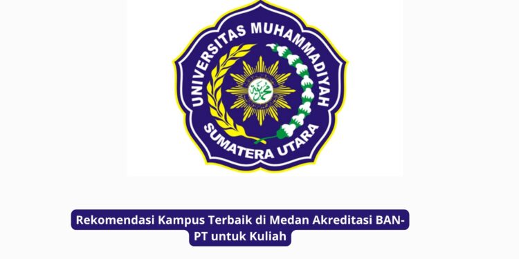 Rekomendasi Kampus Terbaik di Medan Akreditasi BAN-PT untuk Kuliah