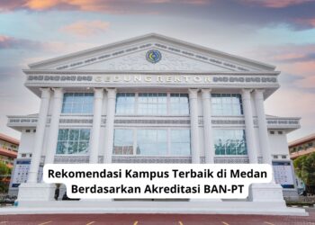 Rekomendasi Kampus Terbaik di Medan Berdasarkan Akreditasi BAN-PT
