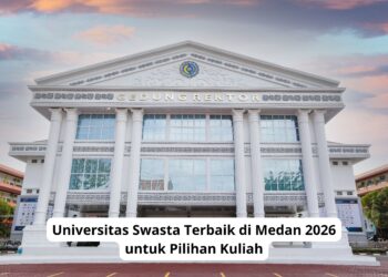 Universitas Swasta Terbaik di Medan 2026 untuk Pilihan Kuliah