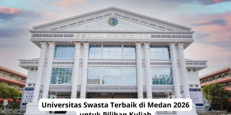Universitas Swasta Terbaik di Medan 2026 untuk Pilihan Kuliah