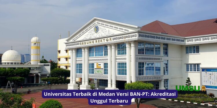 Universitas Terbaik di Medan Versi BAN-PT: Akreditasi Unggul Terbaru