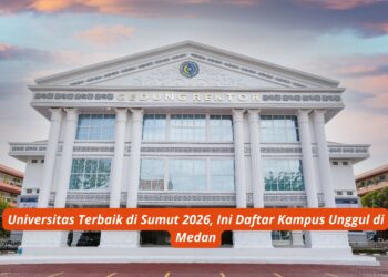 Universitas Terbaik di Sumut 2026, Ini Daftar Kampus Unggul di Medan
