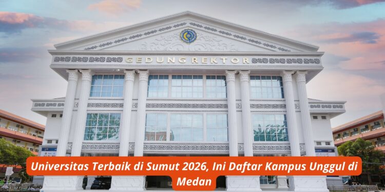 Universitas Terbaik di Sumut 2026, Ini Daftar Kampus Unggul di Medan