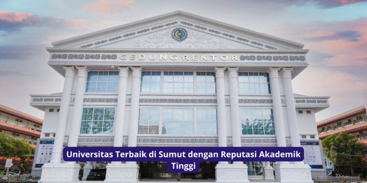 Universitas Terbaik di Sumut dengan Reputasi Akademik Tinggi