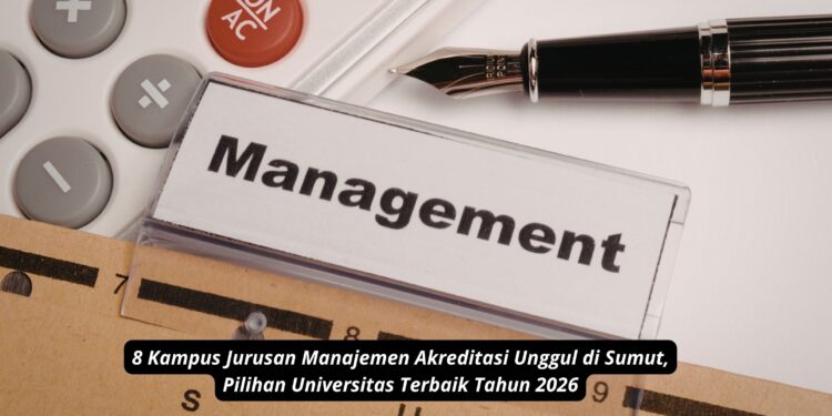 8 Kampus Jurusan Manajemen Akreditasi Unggul di Sumut, Pilihan Universitas Terbaik Tahun 2026