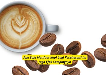 Apa Saja Manfaat Kopi bagi Kesehatan? Ini Juga Efek Sampingnya