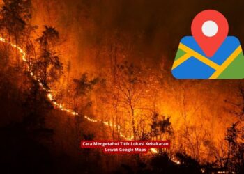 Cara Mengetahui Titik Lokasi Kebakaran Lewat Google Maps