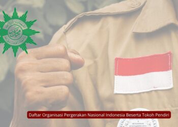 Daftar Organisasi Pergerakan Nasional Indonesia Beserta Tokoh Pendiri