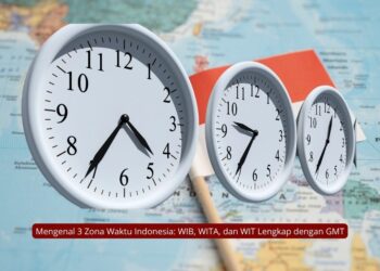 Mengenal 3 Zona Waktu Indonesia: WIB, WITA, dan WIT Lengkap dengan GMT