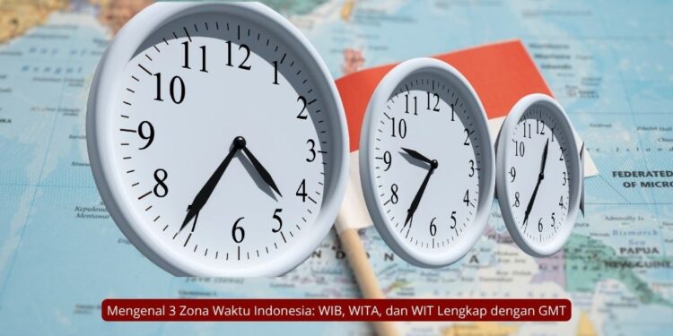 Mengenal 3 Zona Waktu Indonesia: WIB, WITA, dan WIT Lengkap dengan GMT