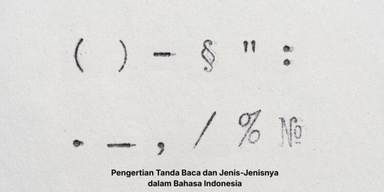 Pengertian Tanda Baca dan Jenis-Jenisnya dalam Bahasa Indonesia
