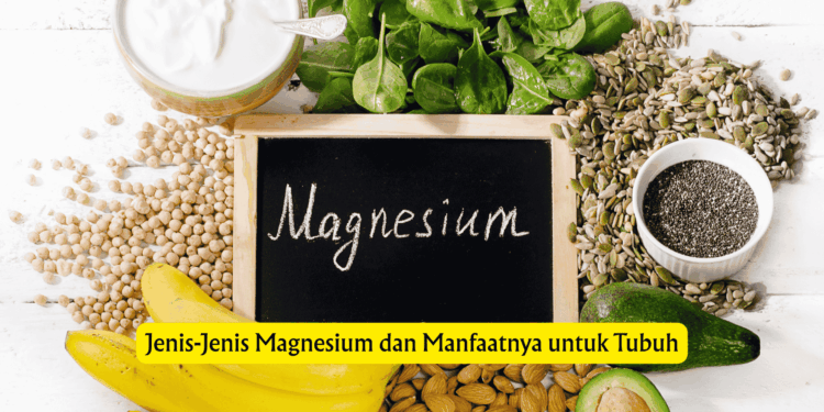Jenis-Jenis Magnesium dan Manfaatnya untuk Tubuh