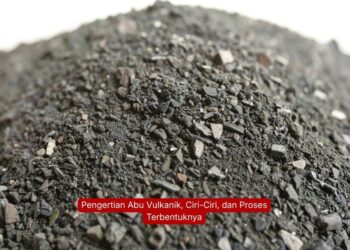Pengertian Abu Vulkanik, Ciri-Ciri, dan Proses Terbentuknya