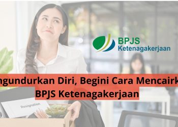 Mengundurkan Diri, Begini Cara Mencairkan BPJS Ketenagakerjaan