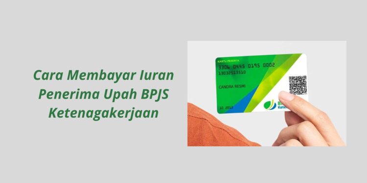Cara Membayar Iuran Penerima Upah BPJS Ketenagakerjaan