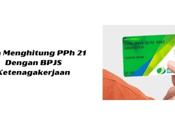 Cara Menghitung PPh 21 Dengan BPJS Ketenagakerjaan