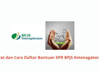 Syarat dan Cara Daftar Bantuan KPR BPJS Ketenagakerjaan