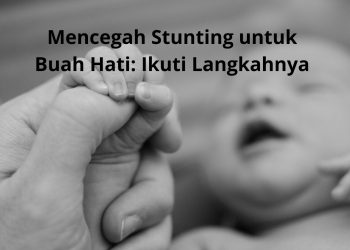Mencegah Stunting untuk Buah Hati: Ikuti Langkahnya