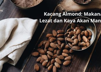 Kacang Almond: Makanan Lezat dan Kaya Akan Manfaat