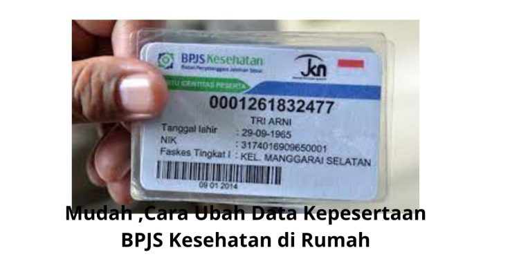 Mudah ,Cara Ubah Data Kepesertaan BPJS Kesehatan di Rumah 