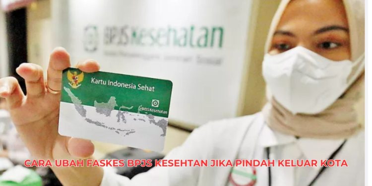 Cara Ubah Faskes BPJS Kesehtan Jika Pindah Keluar Kota