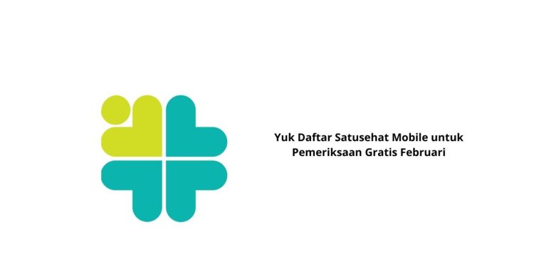 Yuk Daftar Satusehat Mobile untuk Pemeriksaan Gratis Februari