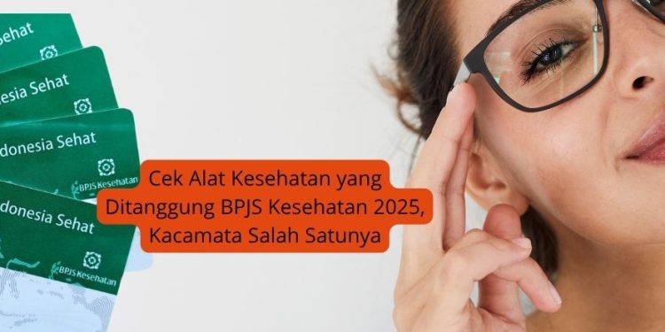 Cek Alat Kesehatan yang Ditanggung BPJS Kesehatan 2025, Kacamata Salah Satunya