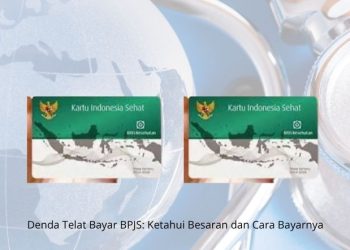 Denda Telat Bayar BPJS Ketahui Besaran dan Cara Bayarnya