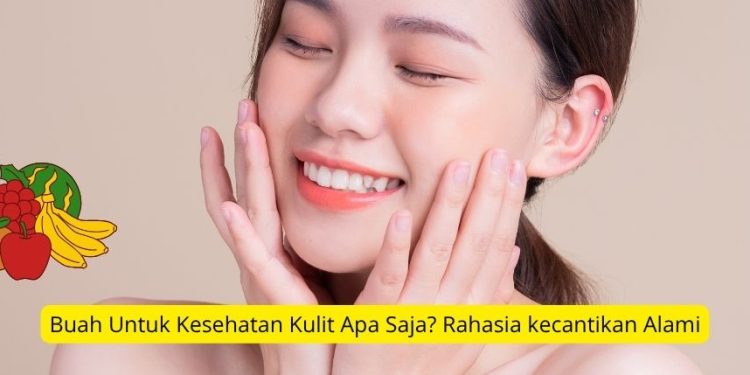 Buah Untuk Kesehatan Kulit Apa Saja Rahasia kecantikan Alami