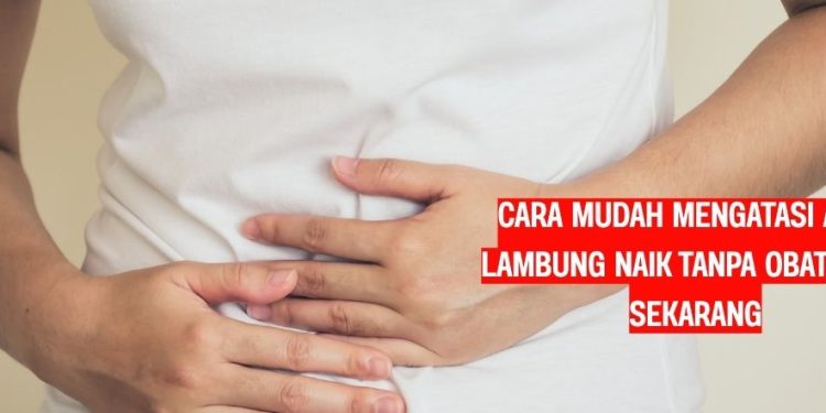 Cara Mudah Mengatasi Asam Lambung Naik Tanpa Obat, Coba Sekarang