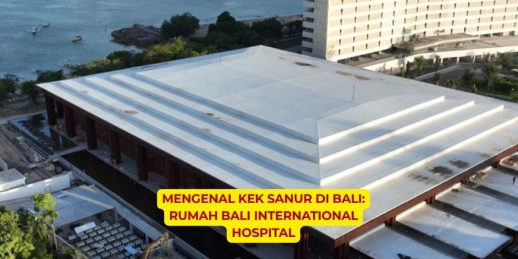 Mengenal KEK Sanur di Bali Rumah Bali International Hospital