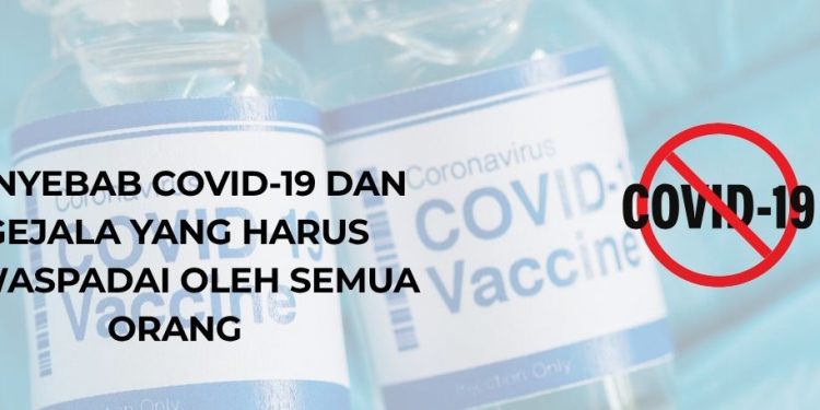 Penyebab COVID-19 dan Gejala yang Harus Diwaspadai oleh Semua Orang