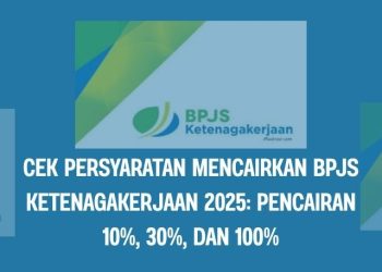 Cek Persyaratan Mencairkan BPJS Ketenagakerjaan 2025 Pencairan 10%, 30%, dan 100%