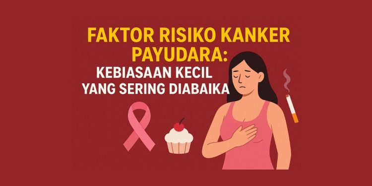 Faktor Risiko Kanker Payudara Kebiasaan Kecil yang Sering Diabaikan
