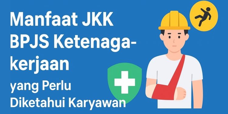 Manfaat JKK BPJS Ketenagakerjaan yang Perlu Diketahui Karyawan