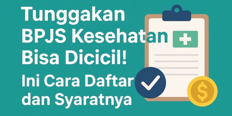 Tunggakan BPJS Kesehatan Bisa Dicicil! Ini Cara Daftar dan Syaratnya